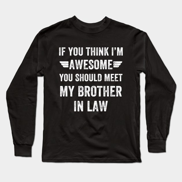 If you think I'm awesome You should meet my brother in law Long Sleeve T-Shirt by captainmood